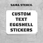 Stack of custom text eggshell stickers with 'Saira Stencil' branding on a textured gray background.